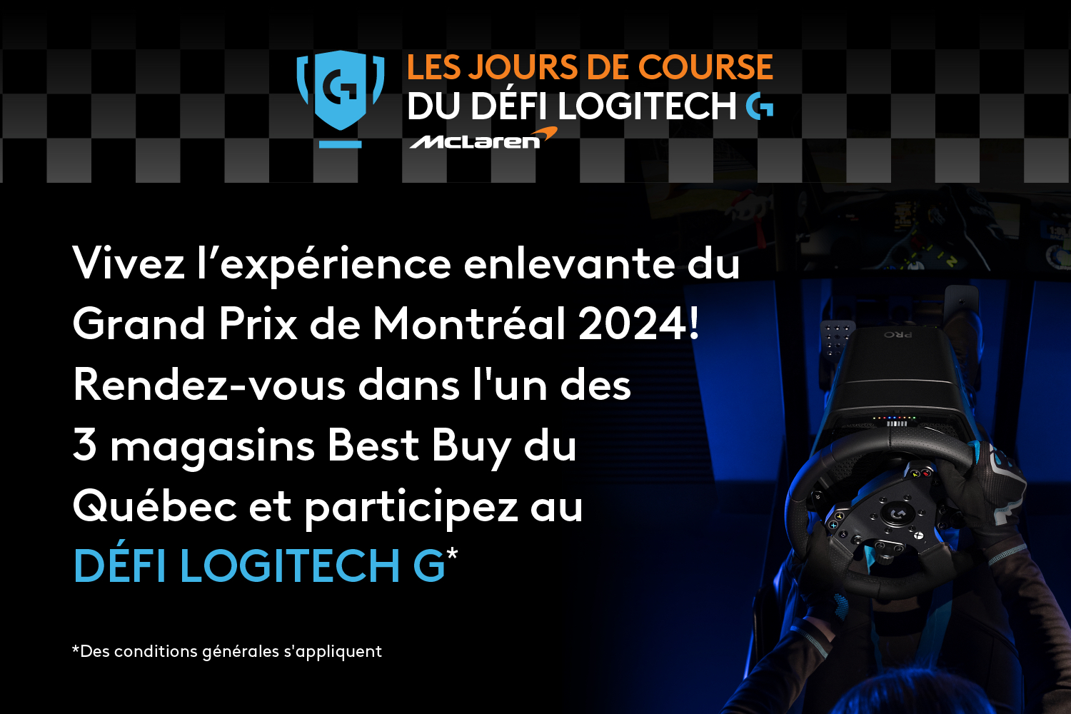 Les jours de course du défi Logitech G dans certains magasins Best Buy au Québec. Vivez l'expérience enlevante du Grand Prix de Montréal 2024! 